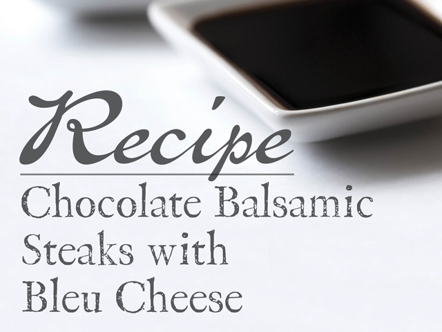 Chocolate Balsamic Steaks with Bleu Cheese