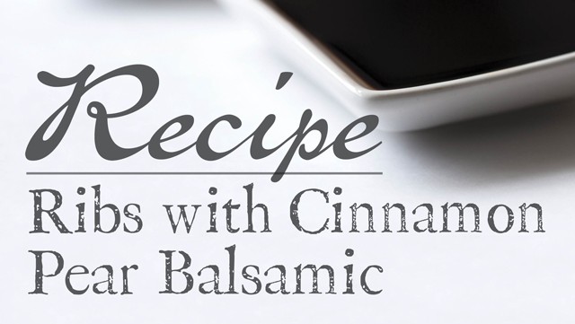 Ribs with Cinnamon Pear Balsamic