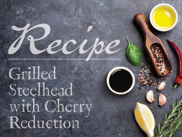 Grilled Steelhead with Cherry Reduction