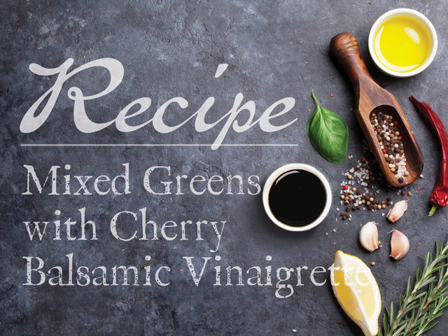 Mixed Greens with Cherry Balsamic Vinaigrette