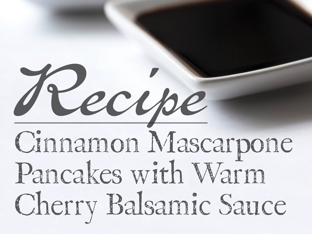 Image of Cinnamon Mascarpone Pancakes with Warm Cherry Balsamic Sauce