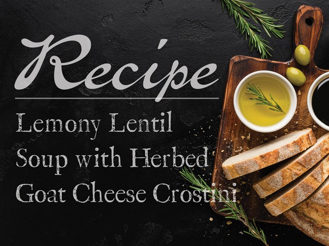 Image of Lemony Lentil Soup with Herbed Goat Cheese Crostini