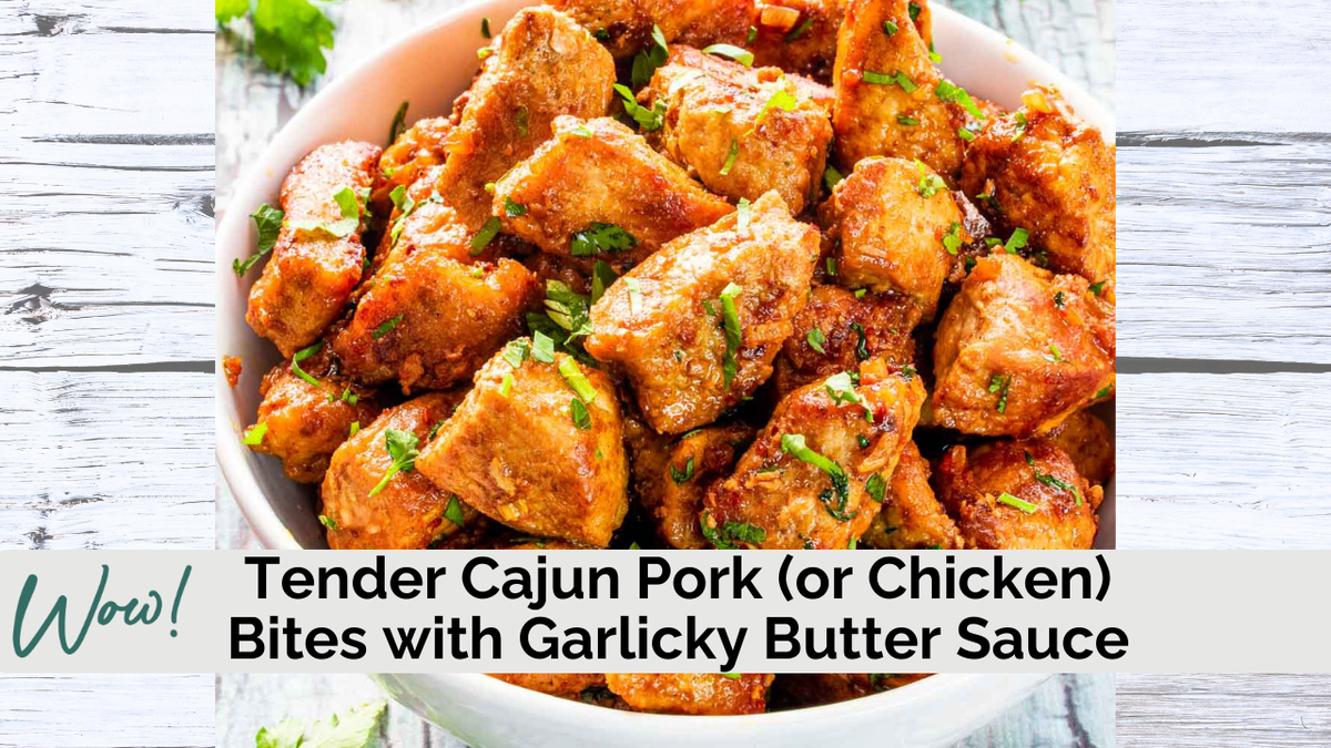 Tender Cajun Pork (or Chicken) Bites with Garlicky Butter Sauce