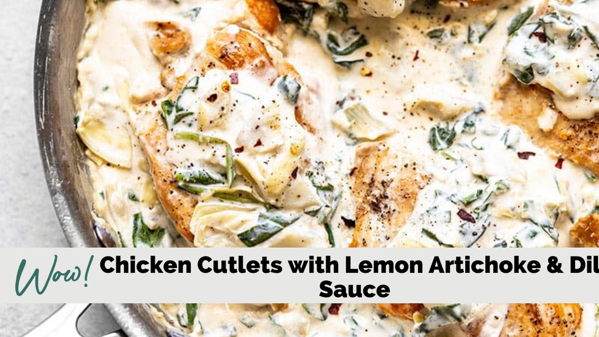 Chicken Cutlets with Creamy Artichoke Dill & Lemon Sauce