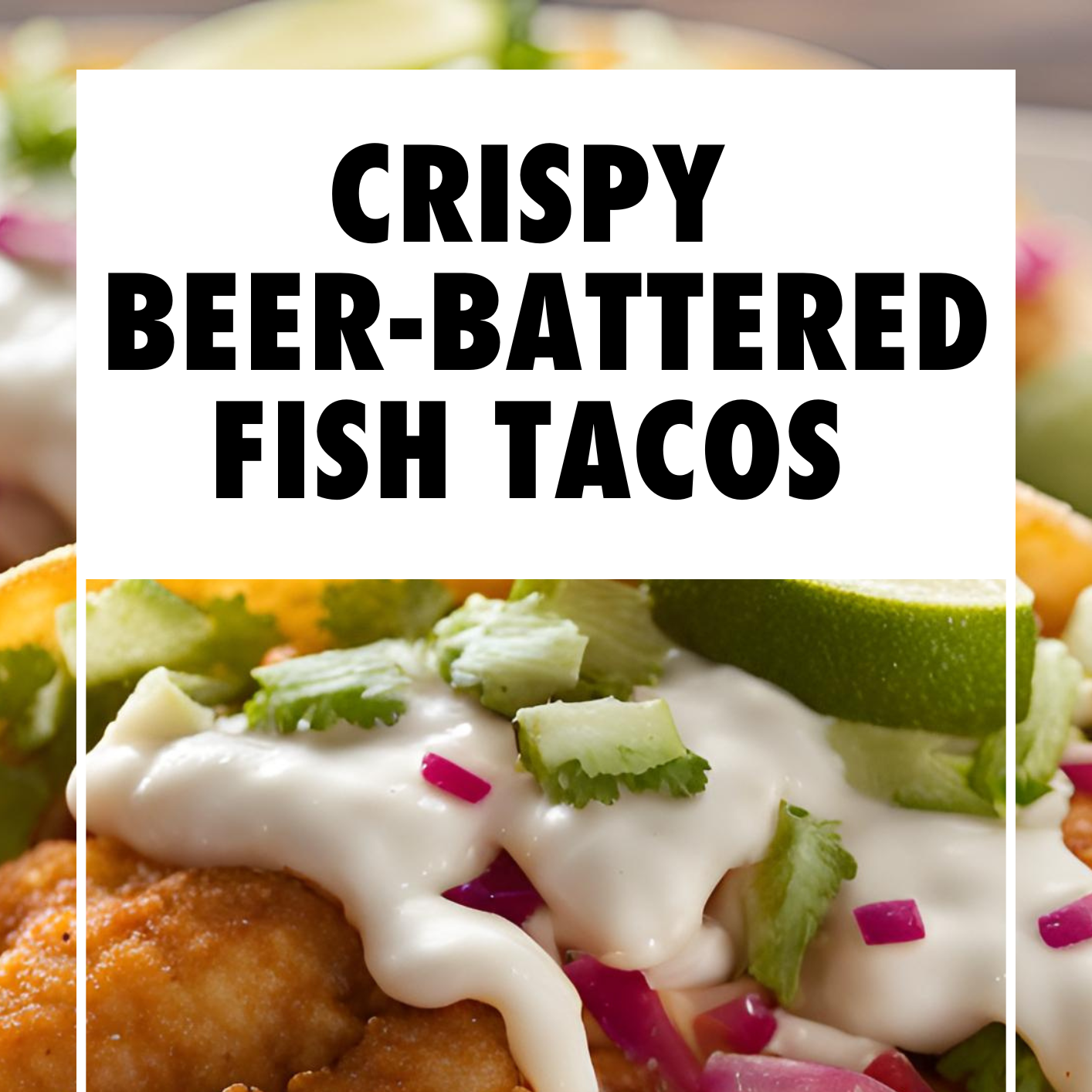 Crispy Beer-Battered Fish Tacos