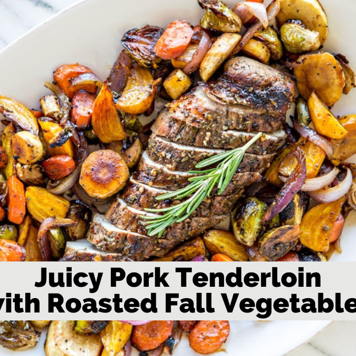 Juicy Pork Tenderloin with Roasted Fall Vegetables – Stacey Hawkins